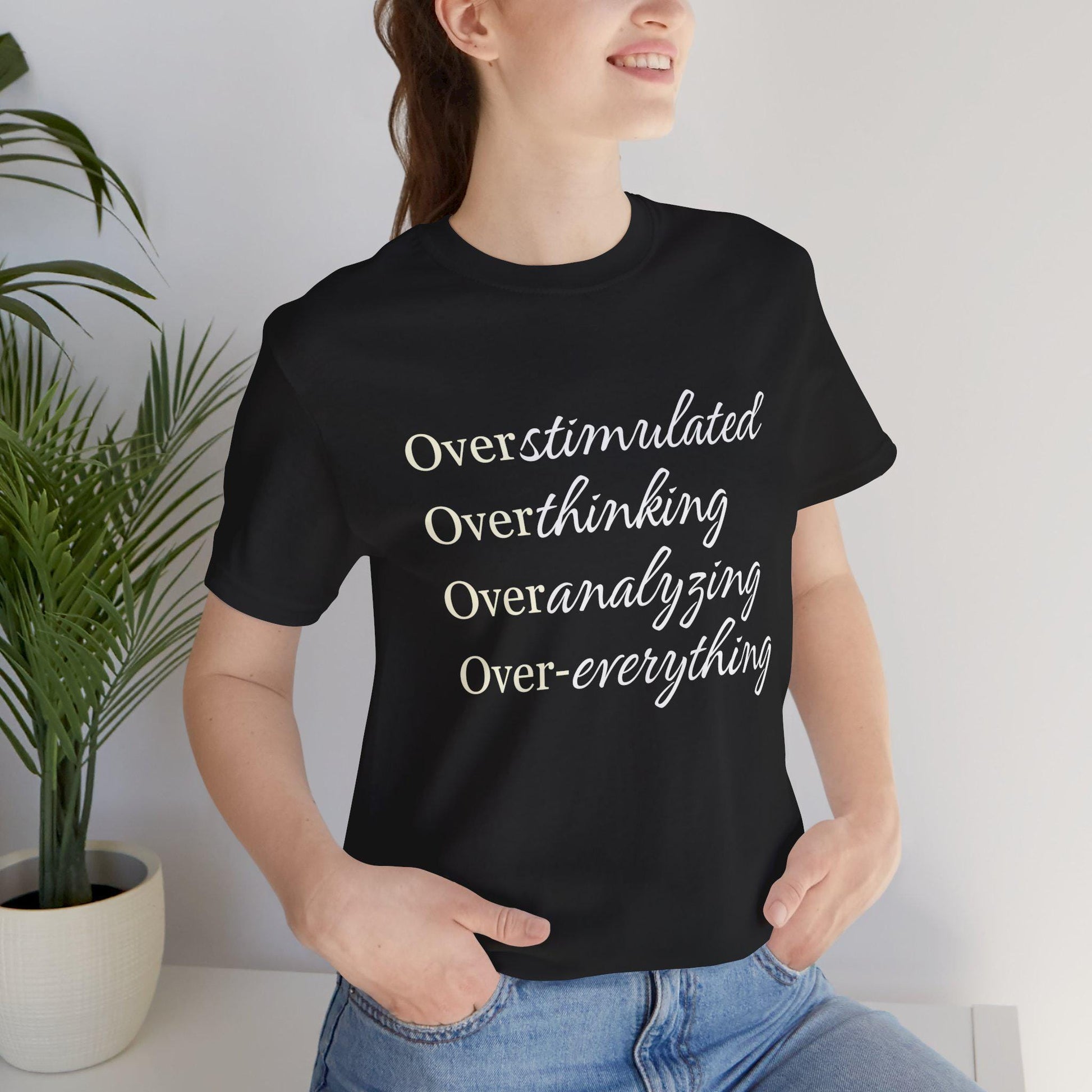 Overstimulated Tee Shirt- Over Everything